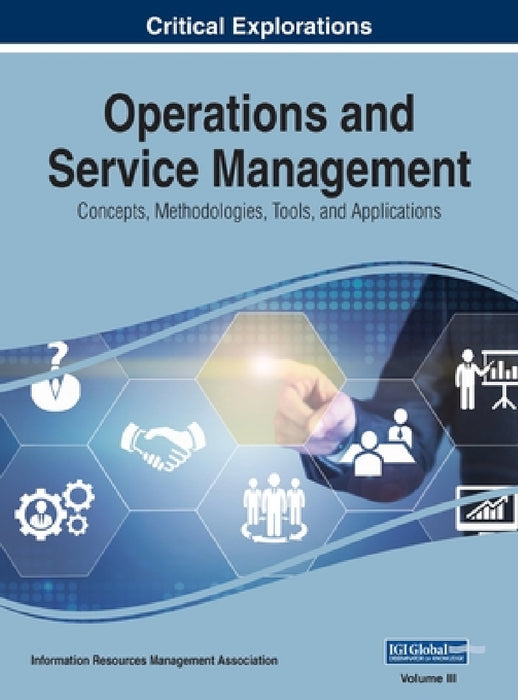 Operations and Service Management: Concepts, Methodologies, Tools, and Applications, VOL 3 by Information Reso Management Association