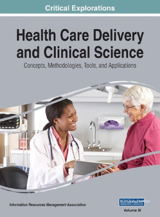 Health Care Delivery and Clinical Science: Concepts, Methodologies, Tools, and Applications, VOL 3 by Information Reso Management Association