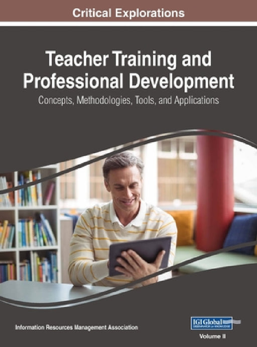 Teacher Training and Professional Development: Concepts, Methodologies, Tools, and Applications, VOL 2 by Information Reso Management Association