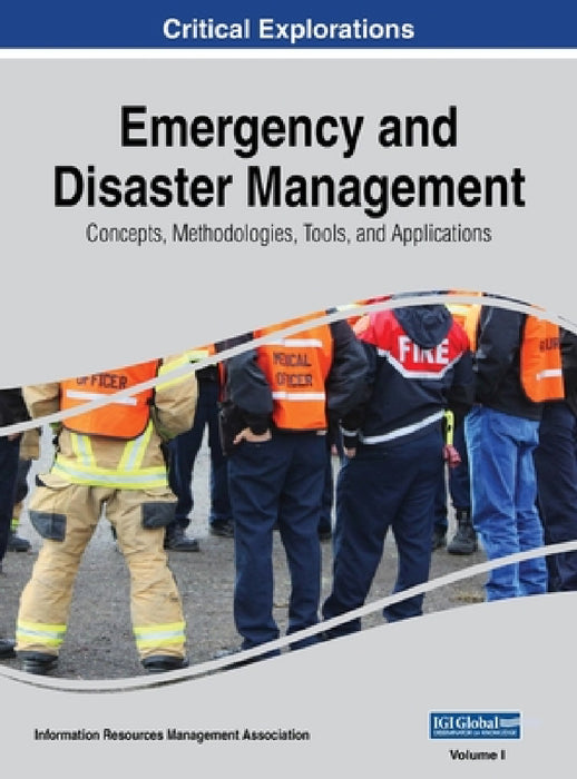 Emergency and Disaster Management: Concepts, Methodologies, Tools, and Applications, VOL 1 by Information Reso Management Association