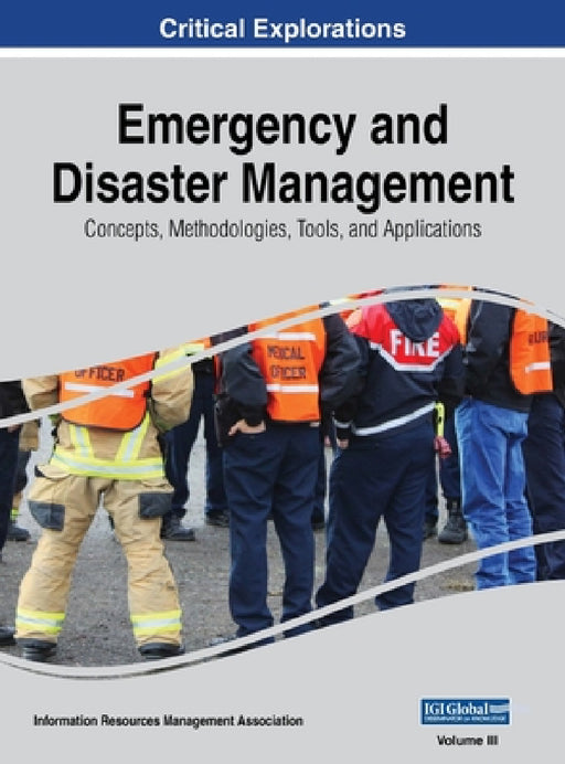 Emergency and Disaster Management: Concepts, Methodologies, Tools, and Applications, VOL 3 by Information Reso Management Association