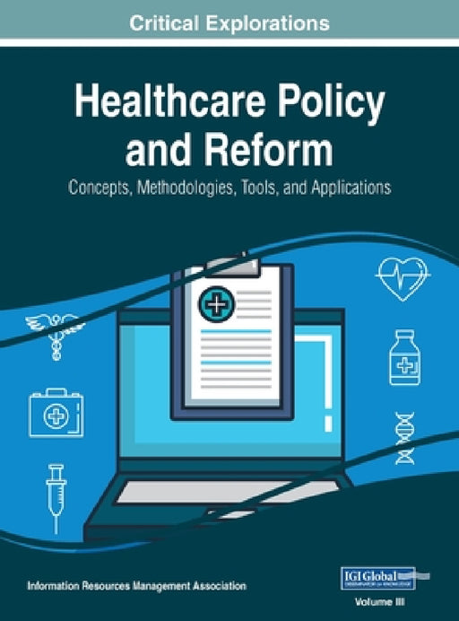 Healthcare Policy and Reform: Concepts, Methodologies, Tools, and Applications, VOL 3 by Information Reso Management Association