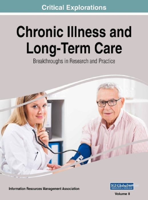 Chronic Illness and Long-Term Care: Breakthroughs in Research and Practice, VOL 2 by Information Reso Management Association