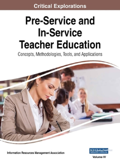 Pre-Service and In-Service Teacher Education: Concepts, Methodologies, Tools, and Applications, VOL 4 by Information Reso Management Association