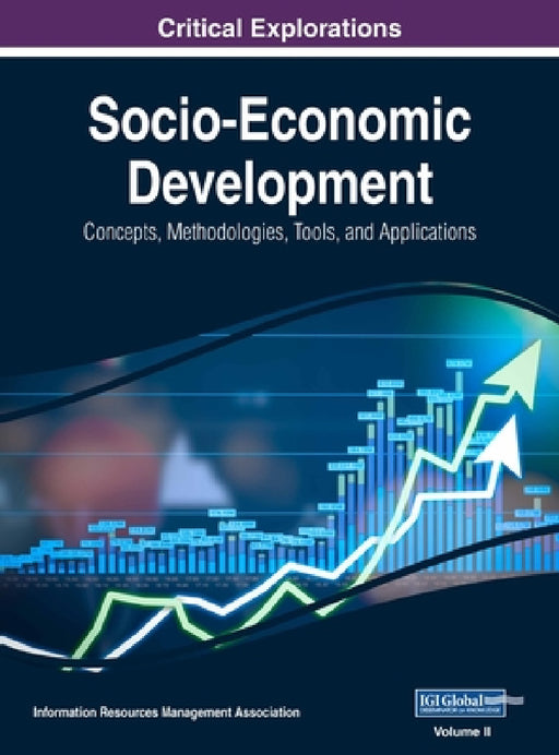 Socio-Economic Development: Concepts, Methodologies, Tools, and Applications, VOL 2 by Information Reso Management Association