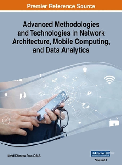 Advanced Methodologies and Technologies in Network Architecture, Mobile Computing, and Data Analytics, VOL 1 by D. B. a. Mehdi Khosrow-Pour