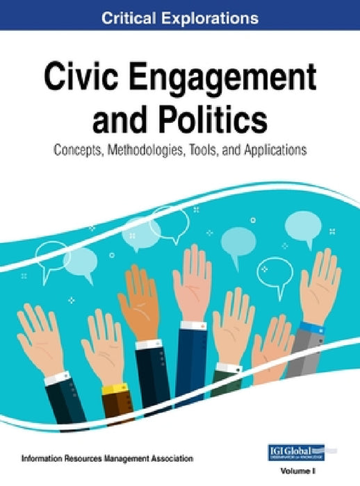Civic Engagement and Politics: Concepts, Methodologies, Tools, and Applications, VOL 1 by Information Reso Management Association