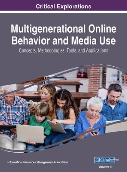 Multigenerational Online Behavior and Media Use: Concepts, Methodologies, Tools, and Applications, VOL 2 by Information Reso Management Association