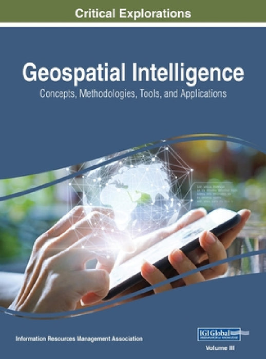 Geospatial Intelligence: Concepts, Methodologies, Tools, and Applications, VOL 3 by Information Reso Management Association