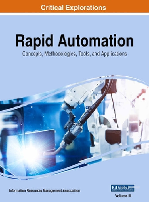 Rapid Automation: Concepts, Methodologies, Tools, and Applications, VOL 3 by Information Reso Management Association