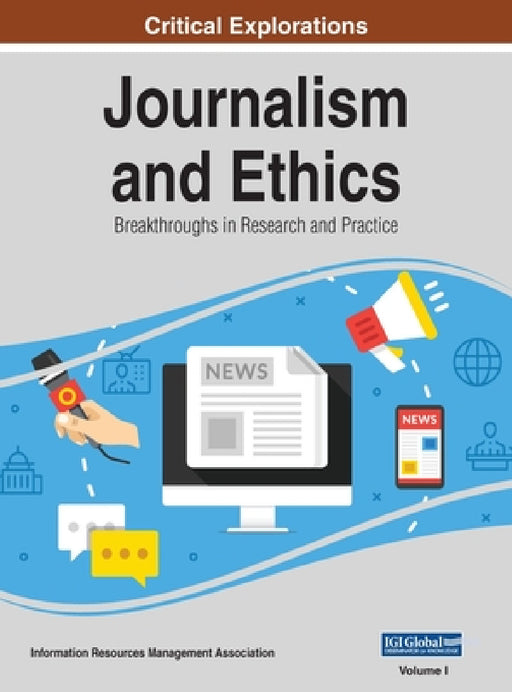 Journalism and Ethics: Breakthroughs in Research and Practice, VOL 1 by Information Reso Management Association