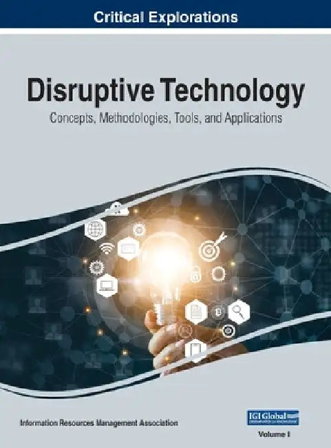Disruptive Technology: Concepts, Methodologies, Tools, and Applications, VOL 1 by Information Reso Management Association