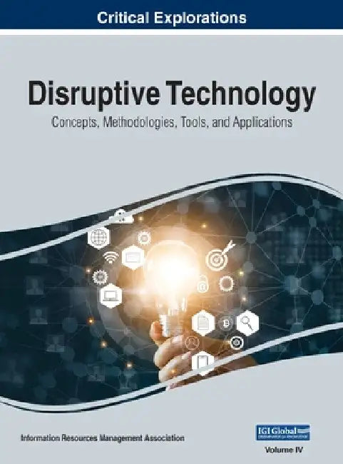 Disruptive Technology: Concepts, Methodologies, Tools, and Applications, VOL 4 by Information Reso Management Association