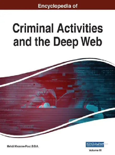 Encyclopedia of Criminal Activities and the Deep Web, VOL 3 by Mehdi Khosrow-Pour D. B. a.