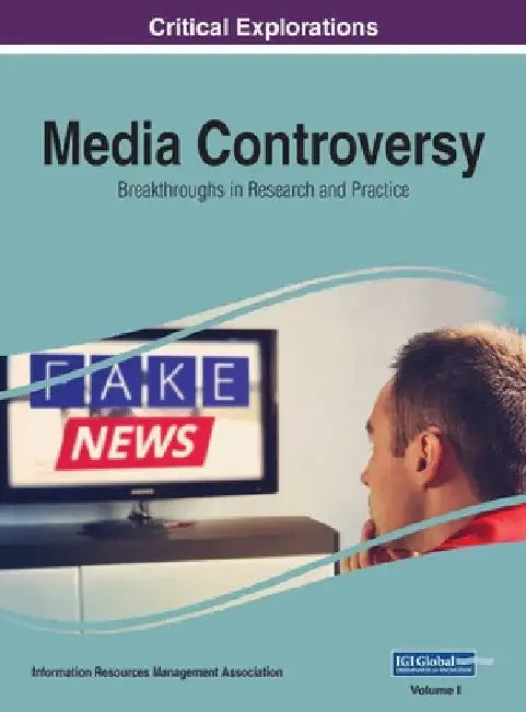 Media Controversy: Breakthroughs in Research and Practice, VOL 1 by Information Reso Management Association