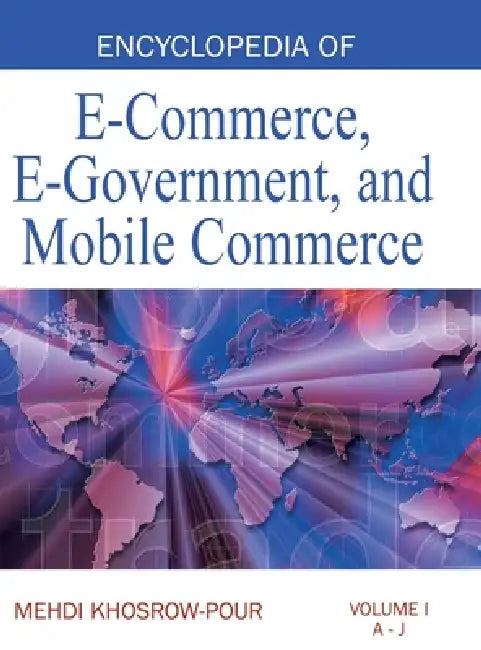 Encyclopedia of E-Commerce, E-Government, and Mobile Commerce (Volume 1) by Mehdi Khosrow-Pour