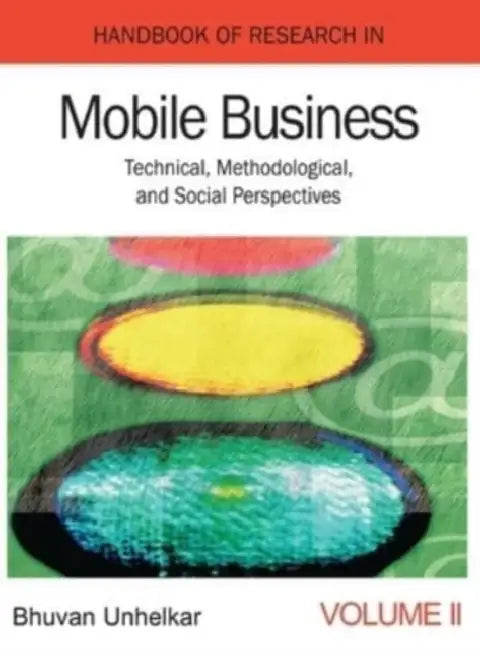 Handbook of Research in Mobile Business: Technical, Methodological, and Social Perspectives (1st Edition) (Volume 2) by Bhuvan Unhelkar