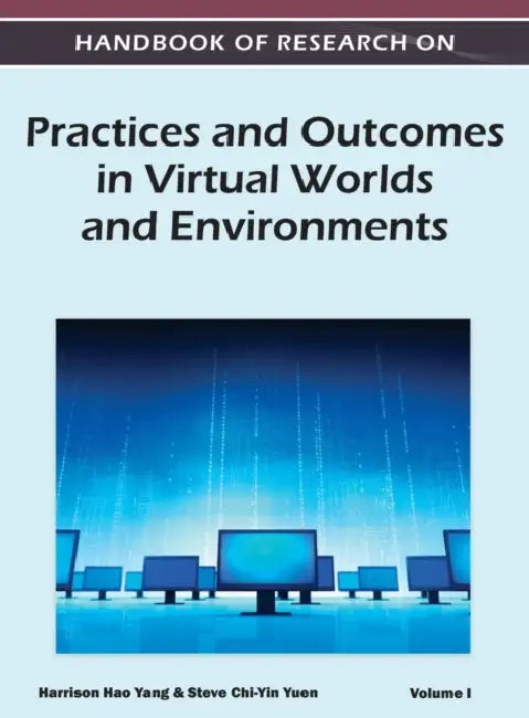 Handbook of Research on Practices and Outcomes in Virtual Worlds and Environments (Volume 1) by Harrison Hao Yang