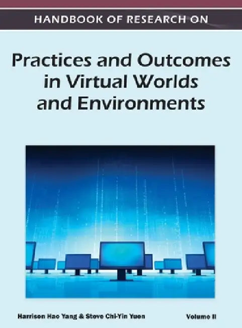 Handbook of Research on Practices and Outcomes in Virtual Worlds and Environments (Volume 2) by Harrison Hao Yang