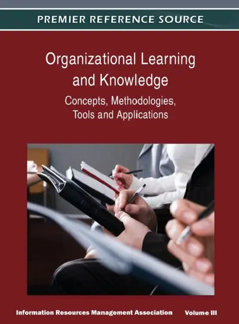 Organizational Learning and Knowledge: Concepts, Methodologies, Tools and Applications (Volume 3) by Irma