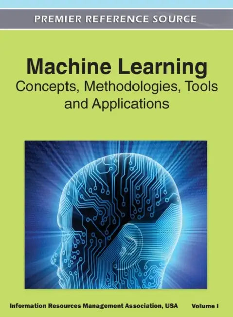 Machine Learning: Concepts, Methodologies, Tools and Applications (Volume 1) by Irma