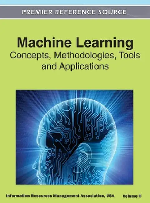 Machine Learning: Concepts, Methodologies, Tools and Applications (Volume 2) by Irma