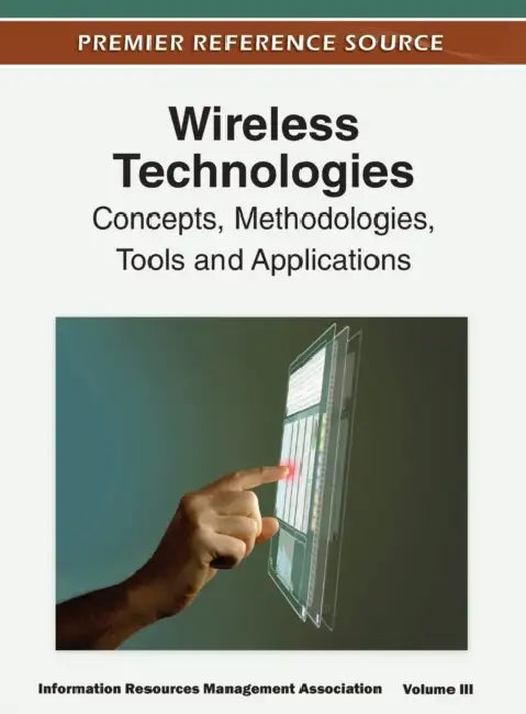 Wireless Technologies: Concepts, Methodologies, Tools and Applications (Volume 3) by Irma