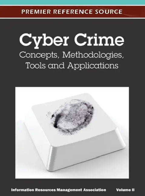 Cyber Crime: Concepts, Methodologies, Tools and Applications (Volume 2) by Irma