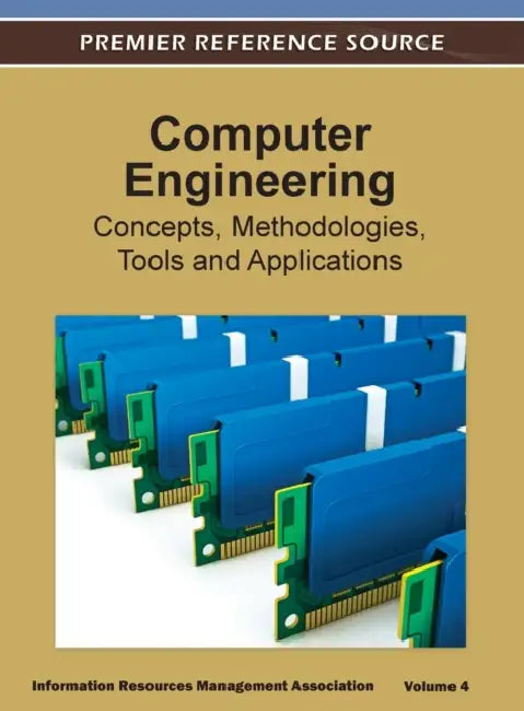 Computer Engineering: Concepts, Methodologies, Tools and Applications (Volume 4 ) by Irma