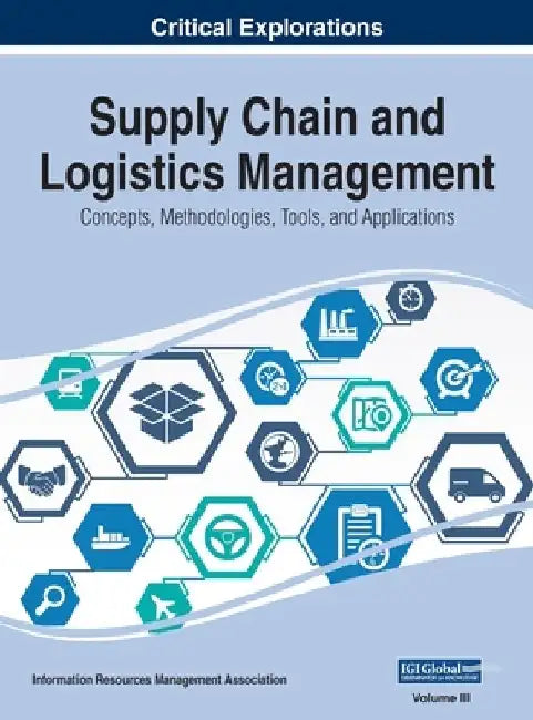 Supply Chain and Logistics Management: Concepts, Methodologies, Tools, and Applications, VOL 3 by Information Reso Management Association