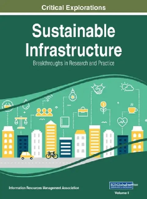 Sustainable Infrastructure: Breakthroughs in Research and Practice, VOL 1 by Information Reso Management Association