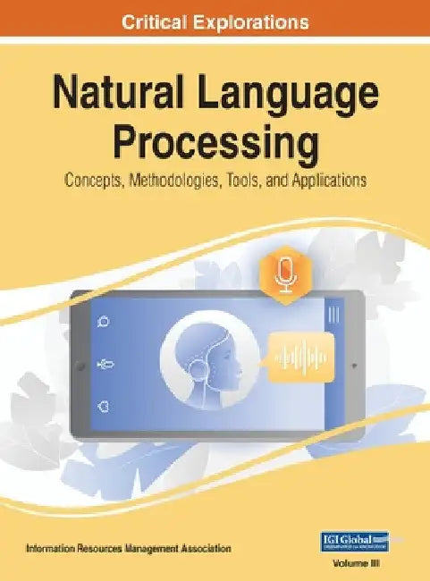 Natural Language Processing: Concepts, Methodologies, Tools, and Applications, VOL 3 by Information Reso Management Association