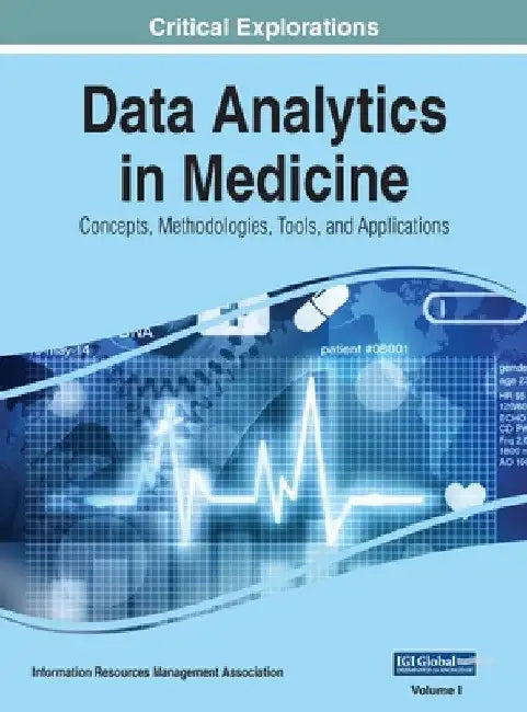 Data Analytics in Medicine: Concepts, Methodologies, Tools, and Applications, VOL 1 by Information Reso Management Association