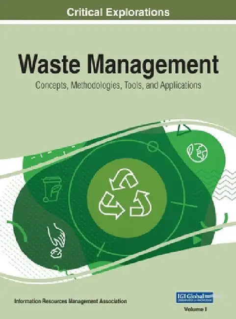 Waste Management: Concepts, Methodologies, Tools, and Applications, VOL 1 by Information Reso Management Association