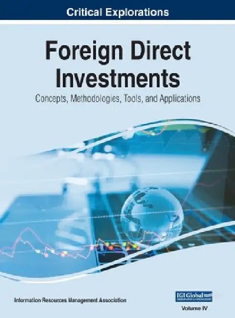 Foreign Direct Investments: Concepts, Methodologies, Tools, and Applications, VOL 4 by Information Reso Management Association