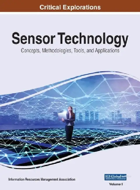 Sensor Technology: Concepts, Methodologies, Tools, and Applications, VOL 1 by Information Reso Management Association