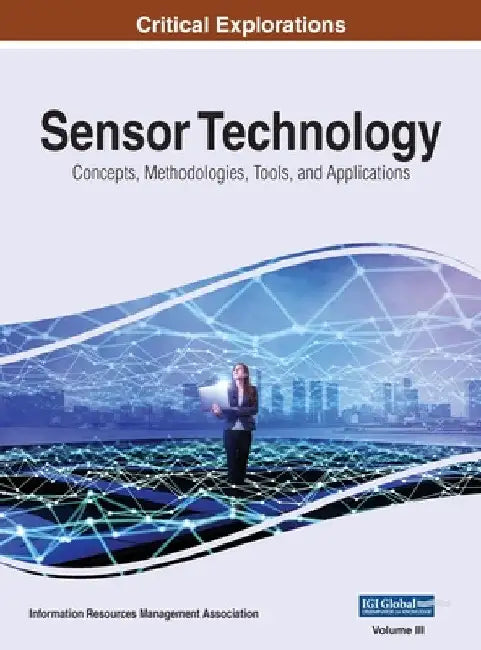 Sensor Technology: Concepts, Methodologies, Tools, and Applications, VOL 3 by Information Reso Management Association