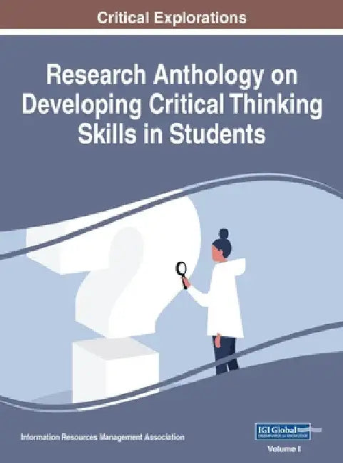 Research Anthology on Developing Critical Thinking Skills in Students, VOL 1 by Information Reso Management Association