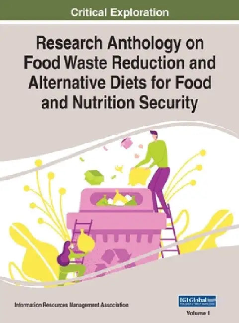 Research Anthology on Food Waste Reduction and Alternative Diets for Food and Nutrition Security, VOL 1 by Information Reso Management Association