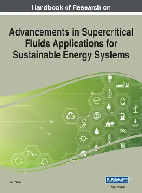 Handbook of Research on Advancements in Supercritical Fluids Applications for Sustainable Energy Systems, VOL 1 by Lin Chen