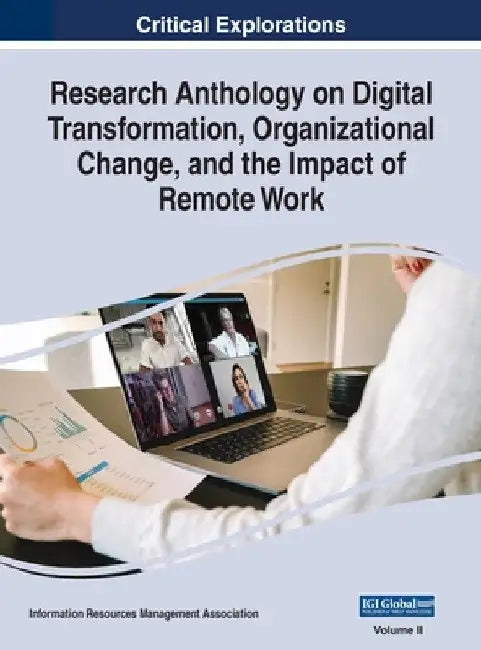 Research Anthology on Digital Transformation, Organizational Change, and the Impact of Remote Work, VOL 2 by Information Reso Management Association