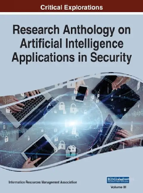 Research Anthology on Artificial Intelligence Applications in Security, VOL 3 by Information Reso Management Association