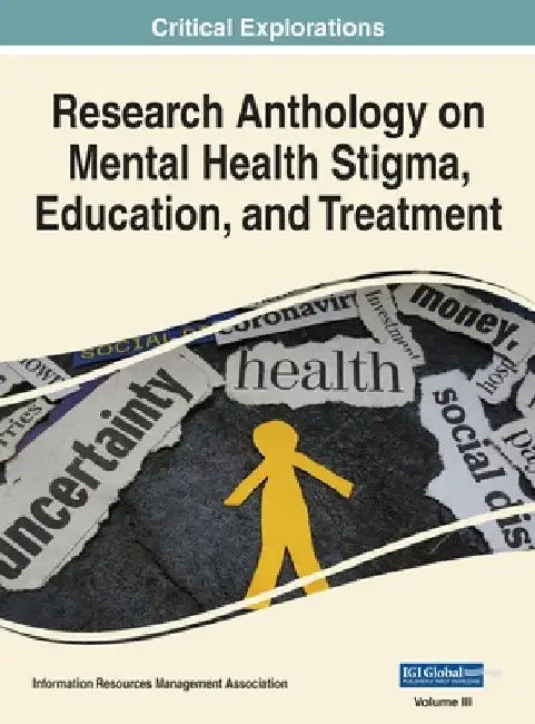 Research Anthology on Mental Health Stigma, Education, and Treatment, VOL 3 by Information R. Management Association