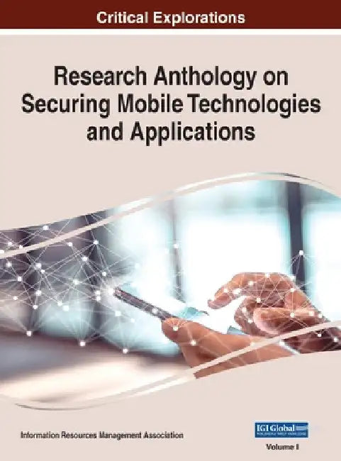 Research Anthology on Securing Mobile Technologies and Applications, VOL 1 by Information R. Management Association