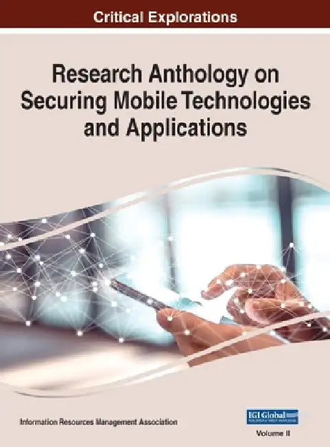 Research Anthology on Securing Mobile Technologies and Applications, VOL 2 by Information R. Management Association