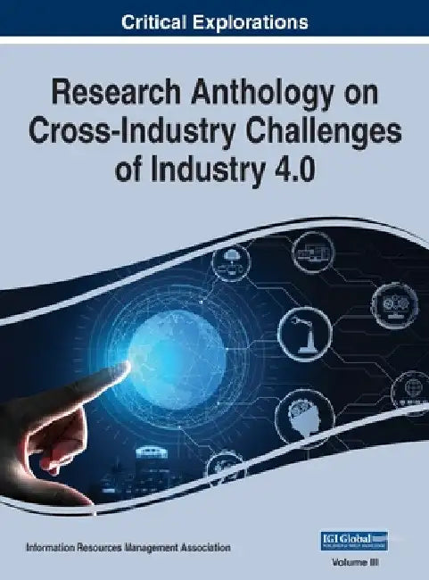Research Anthology on Cross-Industry Challenges of Industry 4.0, VOL 3 by Information R. Management Association