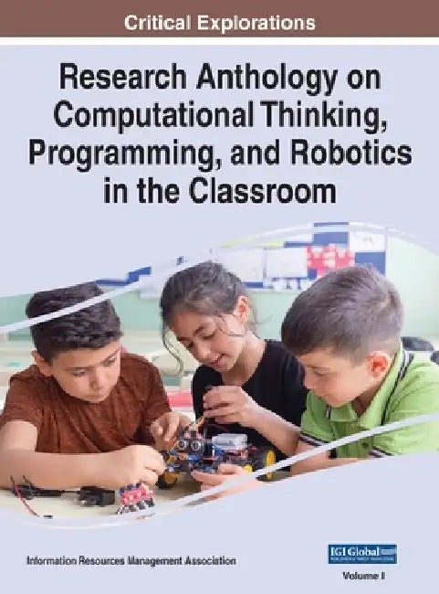 Research Anthology on Computational Thinking, Programming, and Robotics in the Classroom, VOL 1 by Information R. Management Association