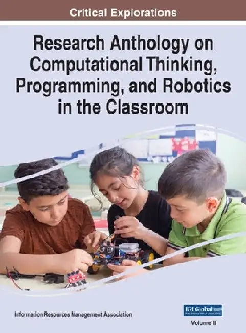 Research Anthology on Computational Thinking, Programming, and Robotics in the Classroom, VOL 2 by Information R. Management Association