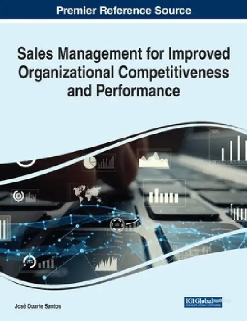 Sales Management for Improved Organizational Competitiveness and Performance by José Duarte Santos
