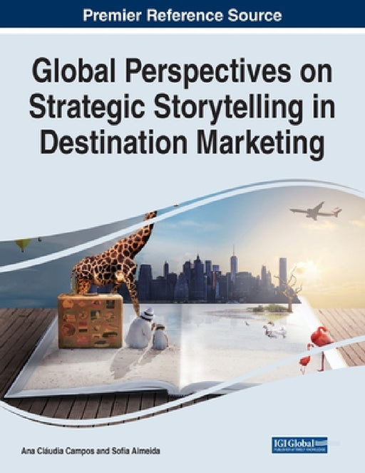 Global Perspectives on Strategic Storytelling in Destination Marketing by Ana Cláudia Campos, Sofia Almeida